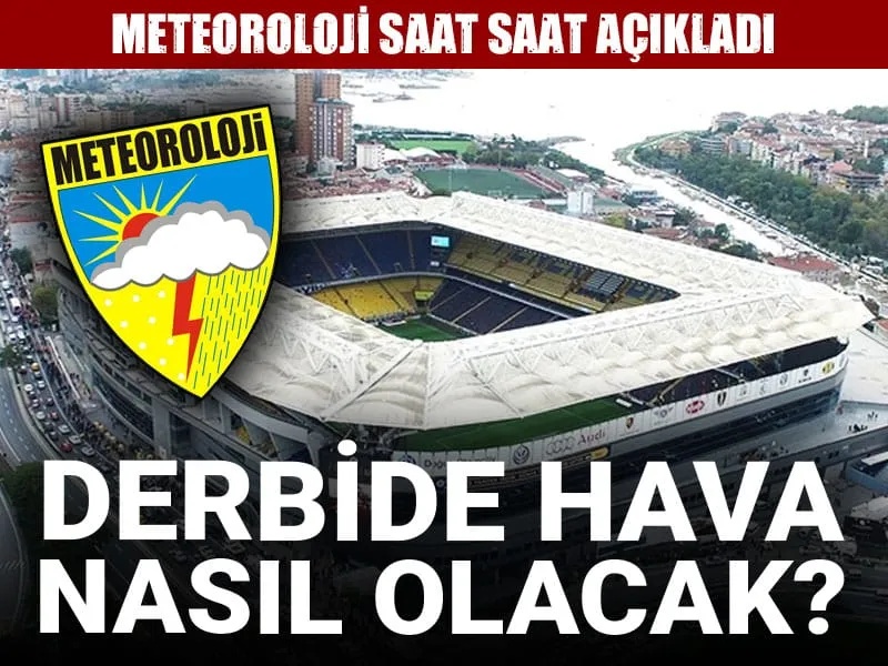 Derbide hava nasıl olacak? Meteoroloji saat saat açıkladı