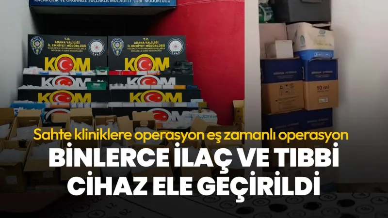 Adana'da Sahte Klinik Baskını! Binlerce İlaç Ele Geçirildi!