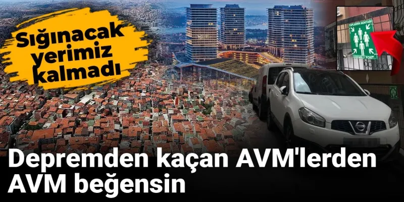 Depremden kaçan AVM'lerden AVM beğensin: Sığınacak yerimiz kalmadı