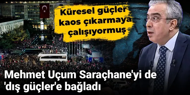 Uçum'dan Şok İddia: Saraçhane'nin Arkasında Kimler Var?