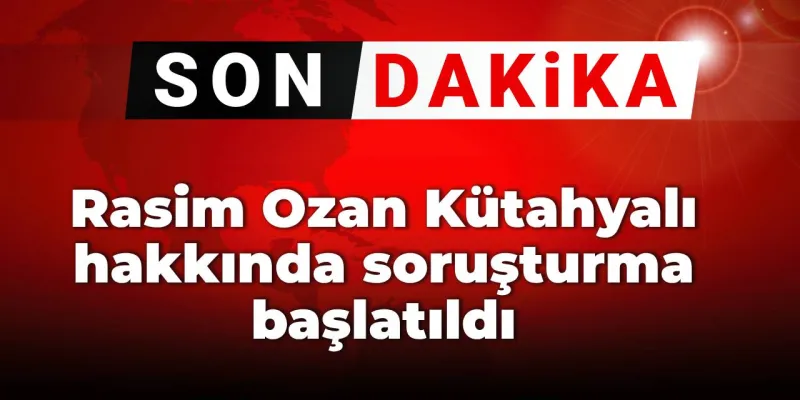 Rasim Ozan Kütahyalı'ya Şok Soruşturma! Neler Oluyor?