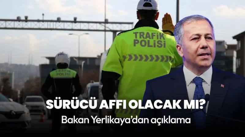 Sürücü affı olacak mı? Bakan Yerlikaya'dan açıklama