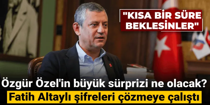 Özgür Özel'in büyük sürprizi ne olacak? Fatih Altaylı şifreleri çözmeye çalıştı!