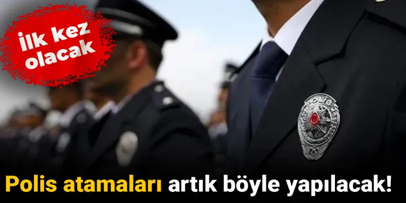 Polis Atamalarında Devrim! İlk Kez Uygulanacak Sistem Şaşırttı
