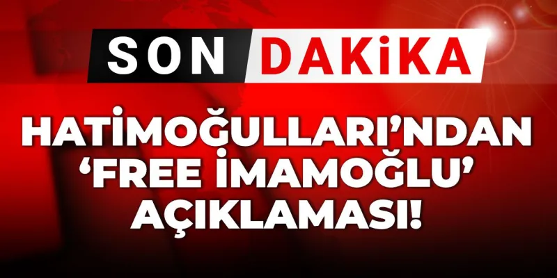 Son Dakika | Hatimoğulları'dan "Free İmamoğlu" açıklaması